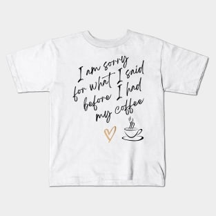 Im sorry for what I said before I had my coffee Kids T-Shirt